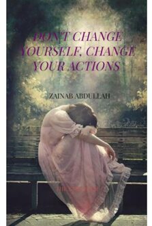 Don't Change Yourself, Change Your Actions - Zainab Abdullah
