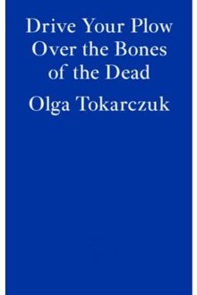 Drive Your Plow Over The Bones Of The Dead - Olga Tokarczuk