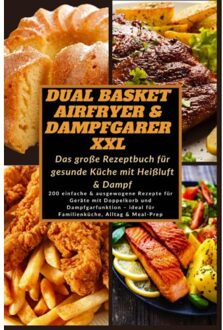 Dual Basket Airfryer & Dampfgarer Xxl - Das Große Rezeptbuch Für Gesunde Küche Mit Heißluft & - Katharina Schmidt