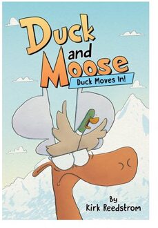 Duck And Moose: Duck Moves In! - Duck And Moose - Kirk Reedstrom