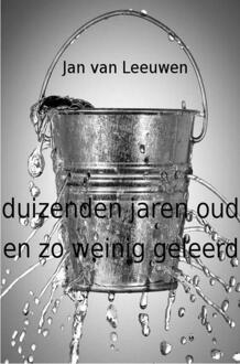 Duizenden jaren oud en zo weinig geleerd -  Jan van Leeuwen (ISBN: 9789465012704)