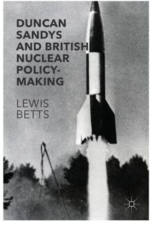 Duncan Sandys and British Nuclear Policy-Making