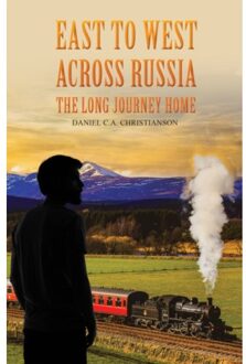 East To West Across Russia: The Long Journey Home - Christianson, Daniel C. a.