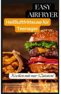 Easy Airfryer - Heißluftfritteuse Für Teenager: Kochen Mit Nur 5 Zutaten! - Ella Crunch