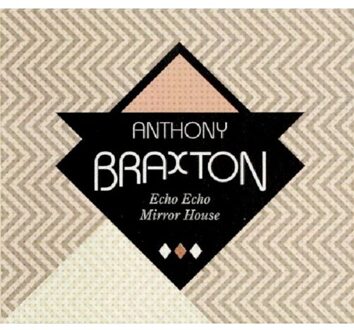 Echo Echo Mirror House - Anthony Braxton