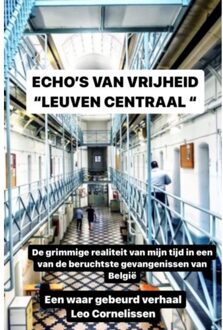 echo's Van Vrijheid: Een Hollander, Memoires Uit De Gevangenis Leuven Centraal - Leo Cornelisssen