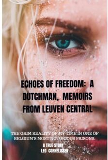 Echoes Of Freedom: A Dutchman, Memoirs From Leuven Central Prison - Leo Cornelissen