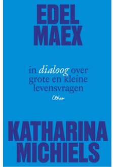 Edel Maex En Katharina Michiels In Dialoog Over Grote En Kleine Levensvragen - Frédérique Vanneuville
