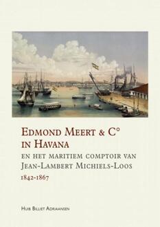 Edmond Meert & C° in Havana en het maritiem comptoir van Jean-Lambert Michiels-Loos 1842-1867 -  Huib Billiet Adriaansen (ISBN: 9789403730103)