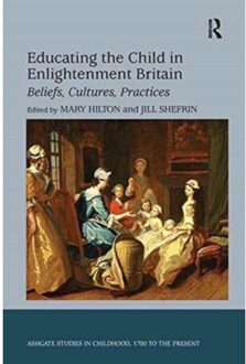 Educating The Child In Enlightenment Britain - Studies In Childhood, 1700 To The Present - Shefrin, Jill