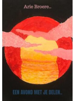 Een Avond Met Je Delen.. - Arie Broere