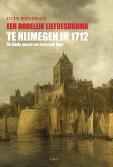 Een dodelijk liefdesdrama te Nijmegen in 1712 - Boek Guus Pikkemaat (9461534841)