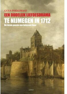 Een dodelijk liefdesdrama te Nijmegen in 1712 - Boek Guus Pikkemaat (9461534841)