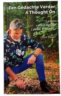 Een Gedachte Verder - A Thought On - Leven Vanuit Liefde - Leven In Het Nu - Geert Meijer