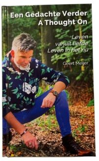 Een Gedachte Verder - A Thought On - Leven Vanuit Liefde - Leven In Het Nu - Geert Meijer