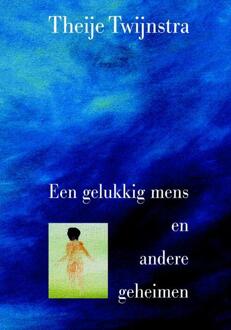 Een gelukkig mens en andere geheimen - Boek Theije Twijnstra (9080919462)