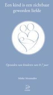 Een kind is een zichtbaar geworden liefde - Boek Mieke Mosmuller (9075240341)