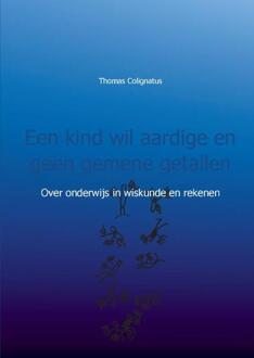 Een kind wil aardige en geen gemene getallen - Boek Thomas Colignatus (9461932529)