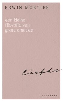 Een Kleine Filosofie Van Grote Emoties: Liefde - Erwin Mortier