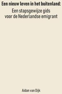 Een Nieuw Leven in het Buitenland -  Aidan van Dijk (ISBN: 9789465112459)