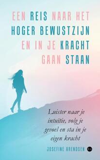 Een reis naar het hoger bewustzijn en in je kracht gaan staan -  Josefine Arendsen (ISBN: 9789465289489)