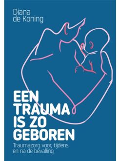 Een Trauma Is Zo Geboren - Diana de Koning