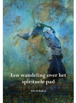 Een wandeling over het spirituele pad - Boek Iris Schakel (9089549536)