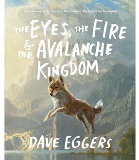 Eggers, D: Eyes, The Fire & The Avalanche Kingdom - Knopf Books For Young Readers - Dave Eggers