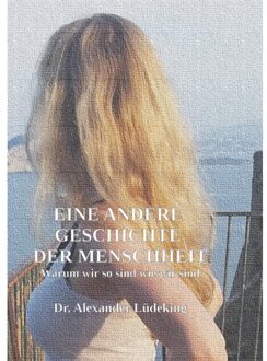 Eine Andere Geschichte Der Menschheit - Alexander Lüdeking