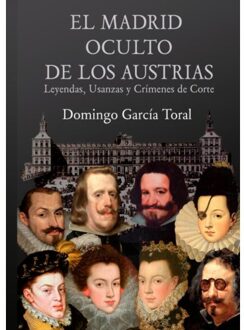 El Madrid Oculto De Los Austrias - Domingo García Toral