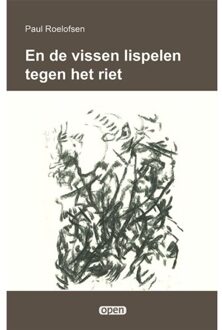 En De Vissen Lispelen Tegen Het Riet - Open - Paul Roelofsen