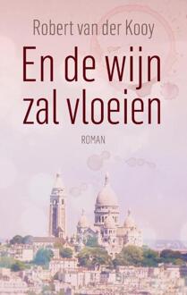 En de wijn zal vloeien -  Robert van der Kooy (ISBN: 9789464815900)