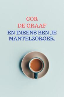 En ineens ben je mantelzorger. -  Cor de Graaf (ISBN: 9789403819488)