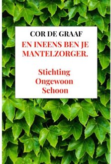En Ineens Ben Je Mantelzorger. - Cor De Graaf