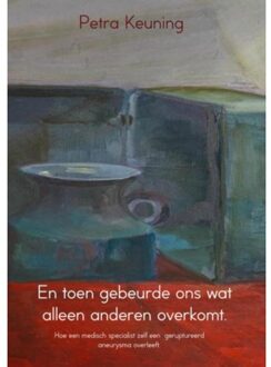 En Toen Gebeurde Ons Wat Alleen Anderen Overkomt - Petra Keuning