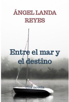Entre El Mar Y El Destino - Ángel Landa Reyes