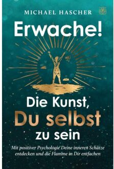 Erwache! Die Kunst, Du Selbst Zu Sein: Mit Positiver Psychologie Deine Inneren Schätze - Michael Hascher