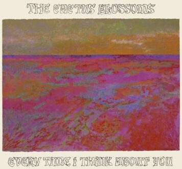 Every Time I Think About You - Cactus Blossoms