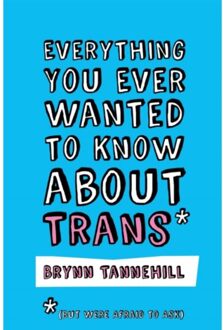 Everything You Ever Wanted To Know About Trans (But Were Afraid To Ask) - Brynn Tannehill