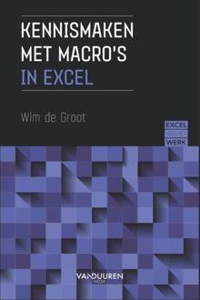 Excel Aan Het Werk: Kennismaken Met Macro’s - Wim de Groot