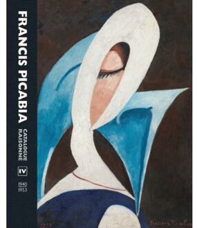 Exhibitions International Francis Picabia. Catalogue Raisonné Vol Iv.