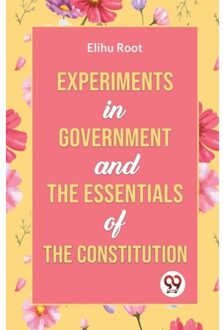 Experiments In Government And The Essentials Of The Constitution - Elihu Root