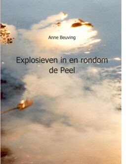 Explosieven in en rondom de Peel - Boek Anne Beuving (9461932642)