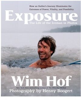 Exposure: How An Outlier’s Journey Illuminates The Extremes Of Power, Vitality, And Possibility - Wim Hof