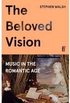 Faber & Faber The Beloved Vision: Music In The Romantic Age - Stephen Walsh