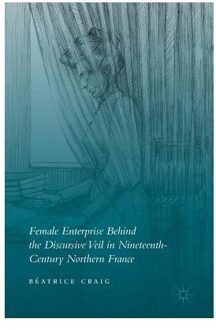 Female Enterprise Behind the Discursive Veil in Nineteenth-Century Northern France