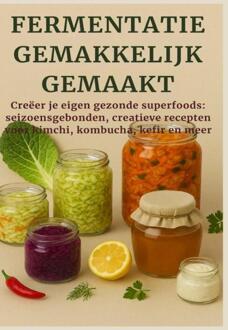 FERMENTATIE GEMAKKELIJK GEMAAKT Creëer je eigen gezonde superfoods -  Nora Whitestone (ISBN: 9789403770239)