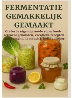 Fermentatie Gemakkelijk Gemaakt Creëer Je Eigen Gezonde Superfoods - Nora Whitestone