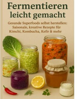 Fermentieren Leicht Gemacht Gesunde Superfoods Selbst Herstellen: Saisonale, Kreative Rezepte - Nora Whitestone
