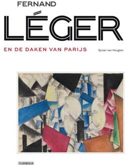 Fernand Léger En De Daken Van Parijs - Sjraar Van Heugten